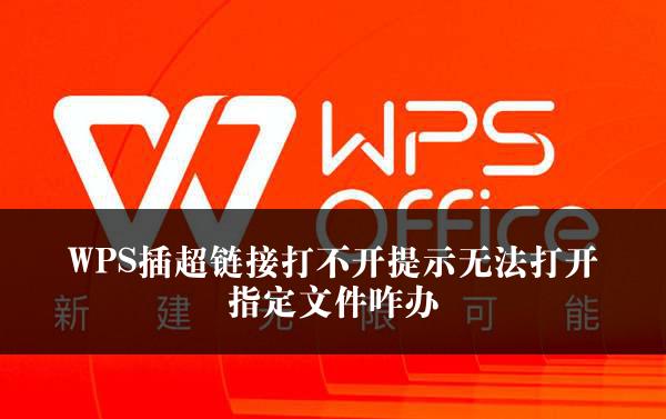 WPS插超链接打不开提示无法打开指定文件咋办