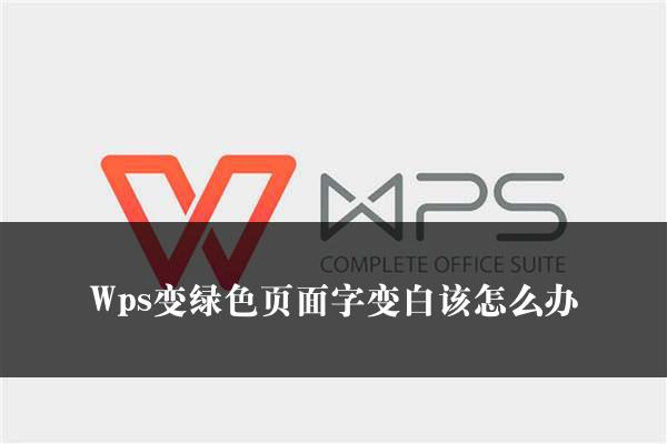 Wps变绿色页面字变白该怎么办