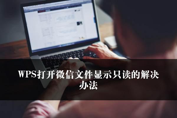 WPS打开微信文件显示只读的解决办法