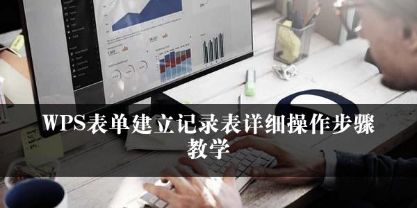 WPS表单建立记录表详细操作步骤教学