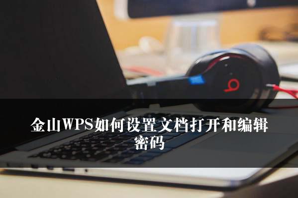 金山WPS如何设置文档打开和编辑密码