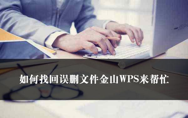 如何找回误删文件金山WPS来帮忙