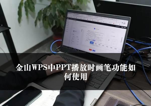 金山WPS中PPT播放时画笔功能如何使用