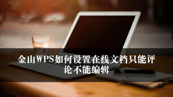 金山WPS如何设置在线文档只能评论不能编辑