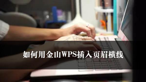 如何用金山WPS插入页眉横线