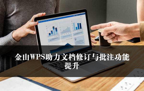 金山WPS助力文档修订与批注功能提升