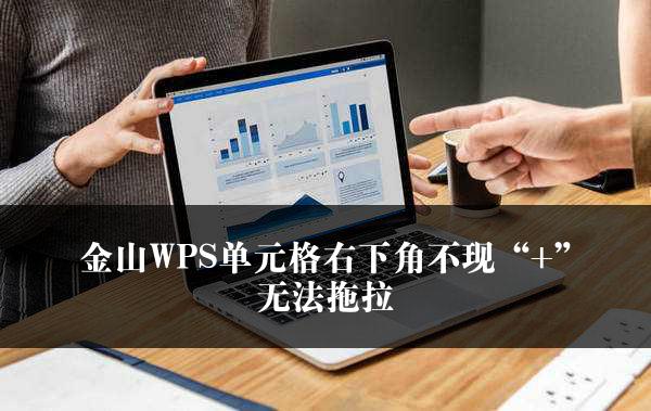 金山WPS单元格右下角不现“+”无法拖拉