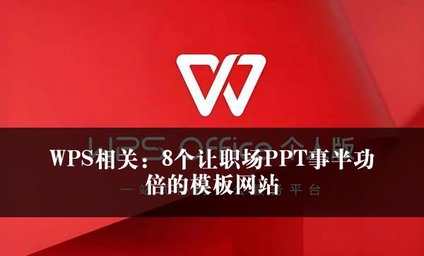 WPS相关：8个让职场PPT事半功倍的模板网站