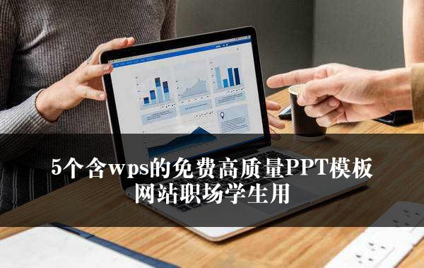 5个含wps的免费高质量PPT模板网站职场学生用