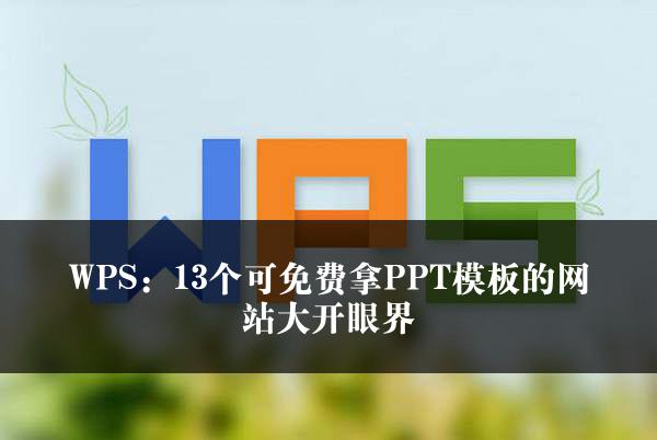 WPS：13个可免费拿PPT模板的网站大开眼界