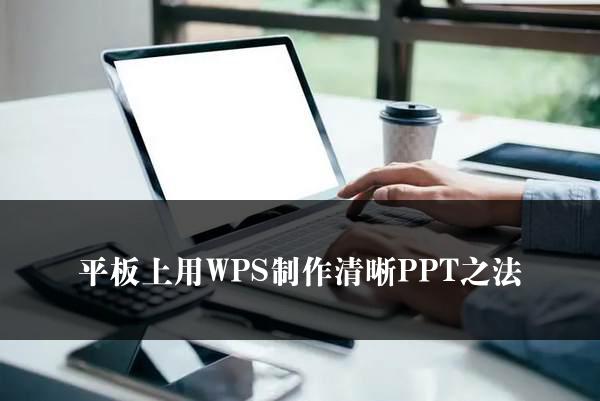 平板上用WPS制作清晰PPT之法