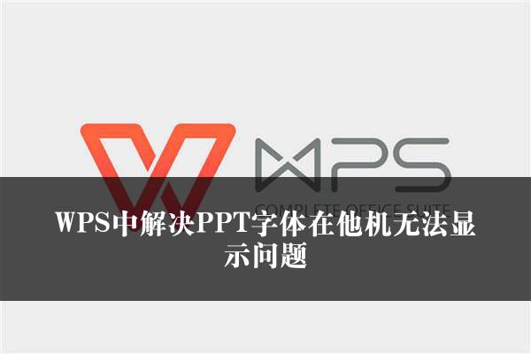 WPS中解决PPT字体在他机无法显示问题