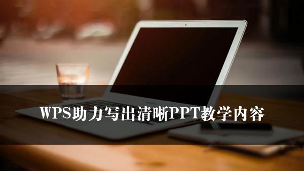 WPS助力写出清晰PPT教学内容