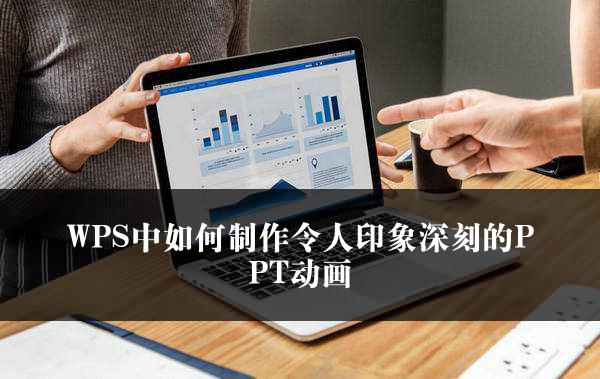 WPS中如何制作令人印象深刻的PPT动画