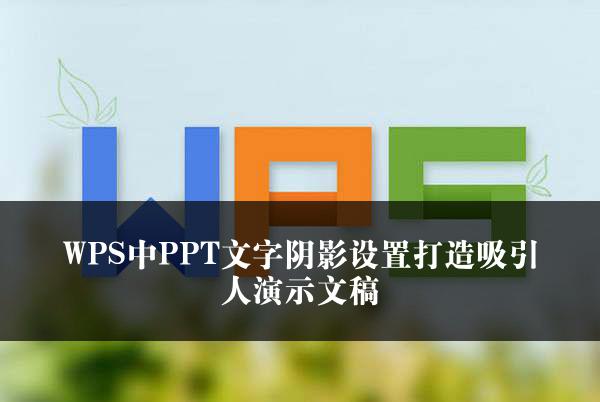 WPS中PPT文字阴影设置打造吸引人演示文稿