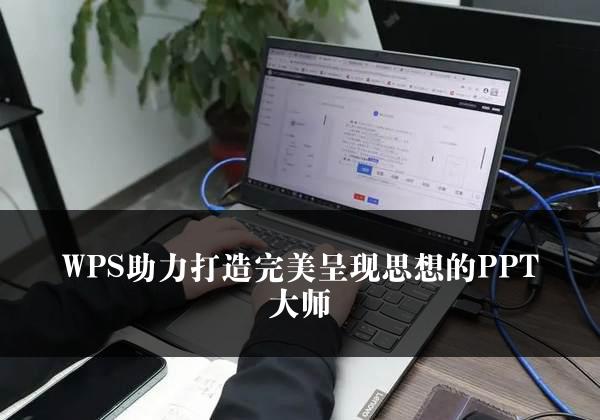 WPS助力打造完美呈现思想的PPT大师