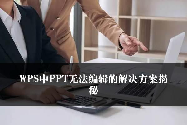 WPS中PPT无法编辑的解决方案揭秘