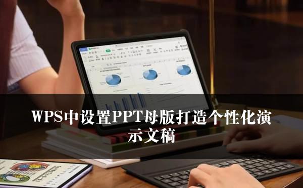 WPS中设置PPT母版打造个性化演示文稿