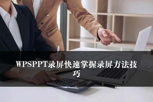 WPSPPT录屏快速掌握录屏方法技巧