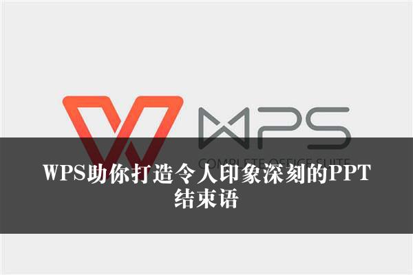 WPS助你打造令人印象深刻的PPT结束语