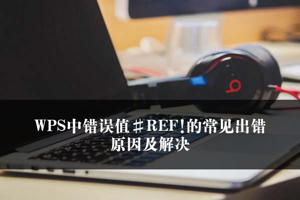 WPS中错误值#REF!的常见出错原因及解决