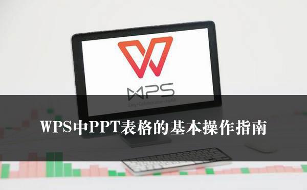 WPS中PPT表格的基本操作指南