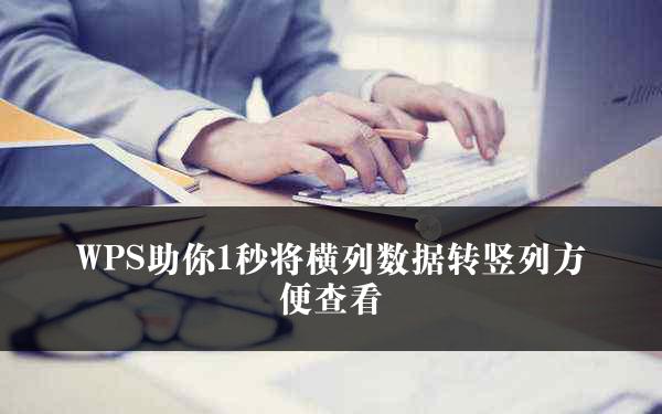 WPS助你1秒将横列数据转竖列方便查看