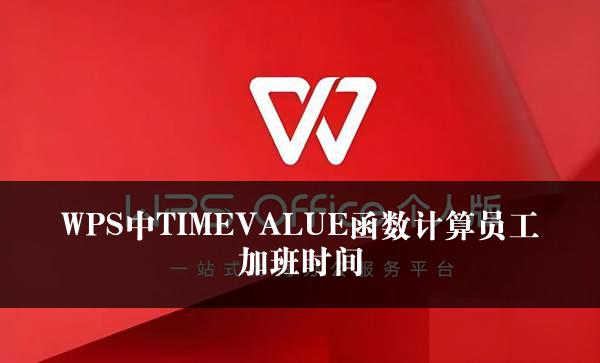 WPS中TIMEVALUE函数计算员工加班时间