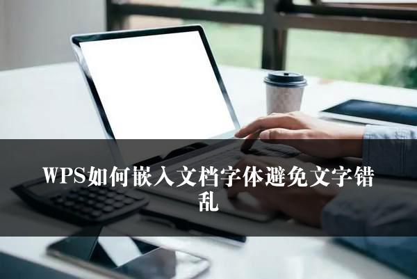 WPS如何嵌入文档字体避免文字错乱