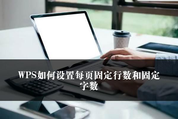 WPS如何设置每页固定行数和固定字数